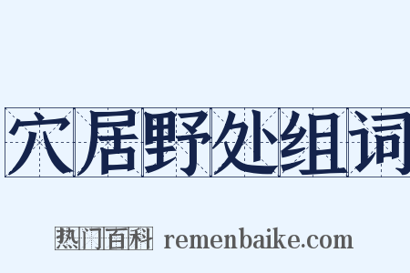 穴居野处组词是什么意思的图片